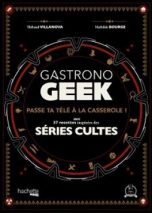 Gastronogeek 37 recettes inspirées de séries cultes | 9782017004073