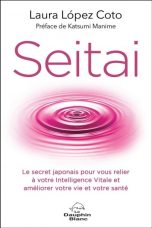 Seitai, le secret japonais pour vous relier a votre intelligence vitale et ameliorer votre vie et votre sante | 9782897884543